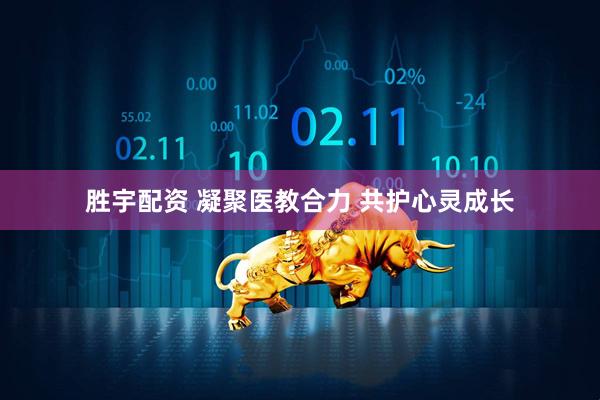 胜宇配资 凝聚医教合力 共护心灵成长