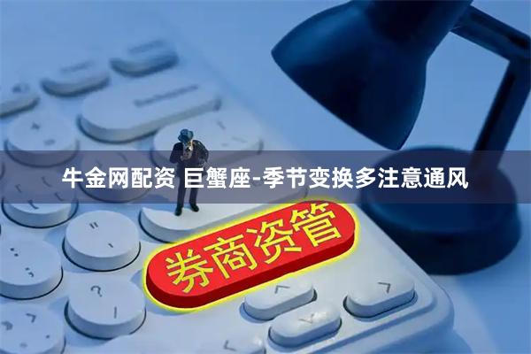 牛金网配资 巨蟹座-季节变换多注意通风